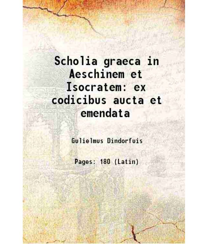     			Scholia graeca in Aeschinem et Isocratem ex codicibus aucta et emendata 1852