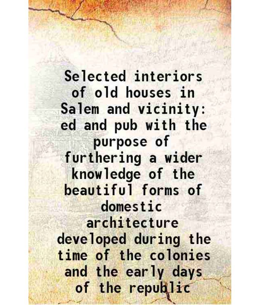     			Selected interiors of old houses in Salem and vicinity ed and pub with the purpose of furthering a wider knowledge of the beautiful forms of domestic