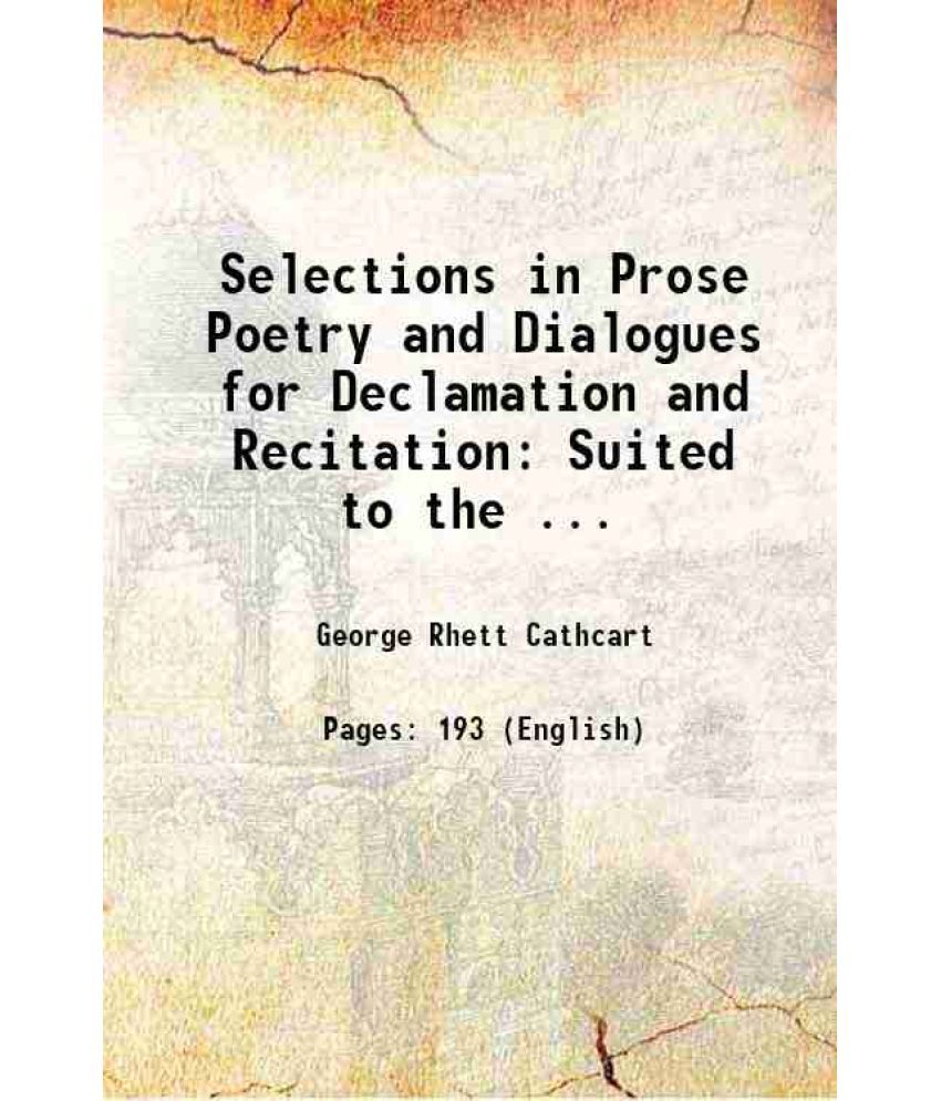     			Selections in Prose Poetry and Dialogues for Declamation and Recitation: Suited to the ... 1876