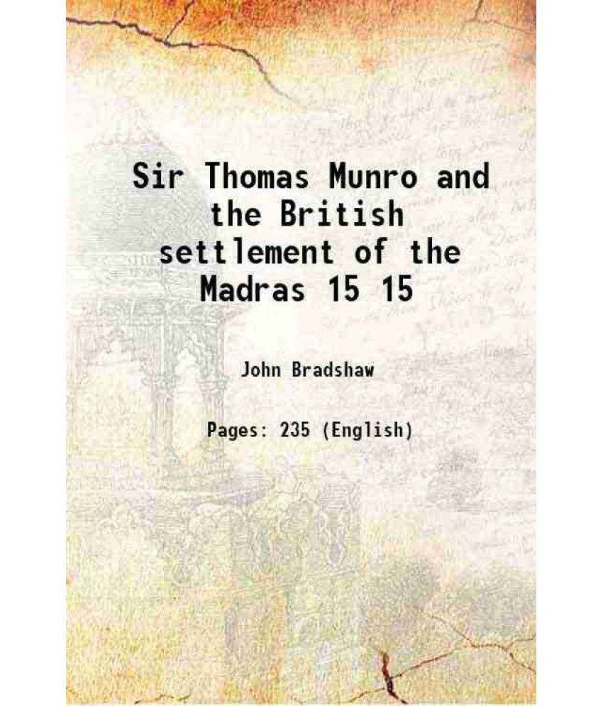     			Sir Thomas Munro and the British settlement of the Madras Volume 15 1894