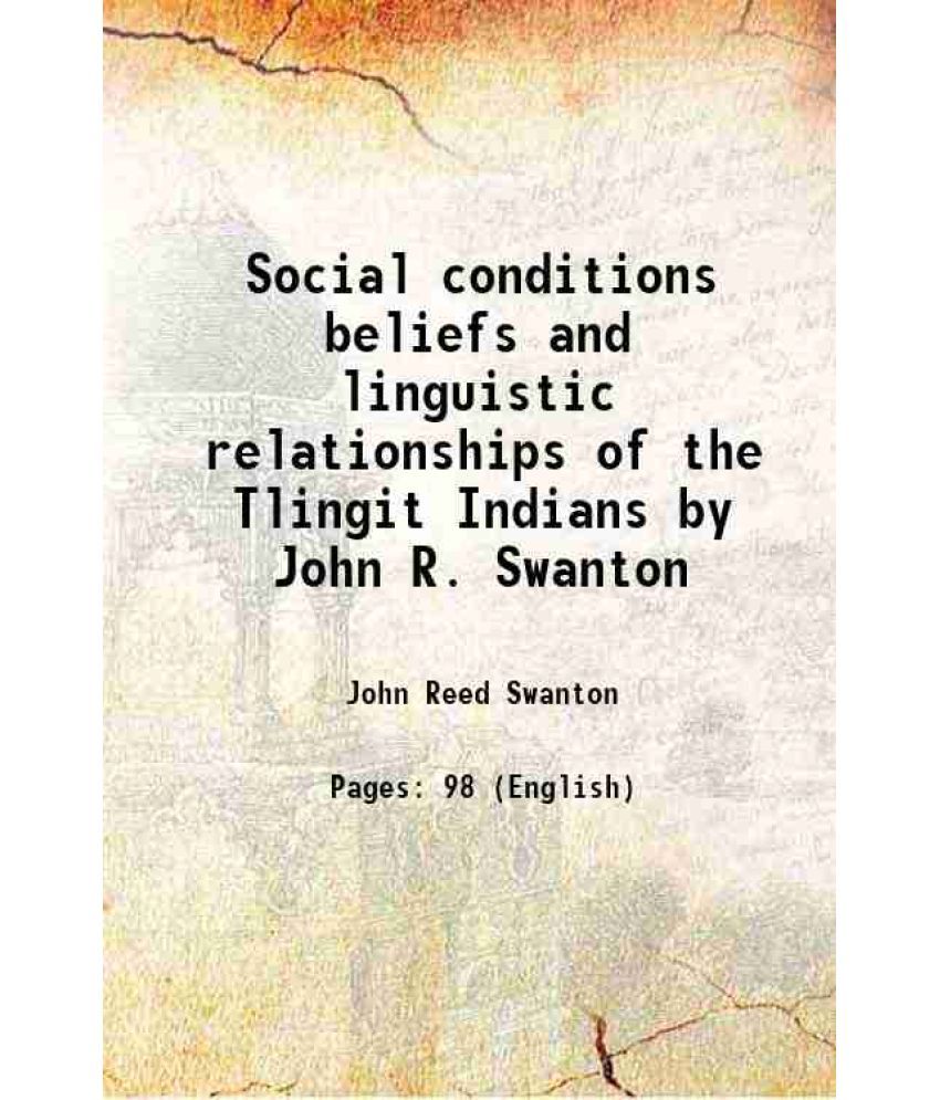     			Social conditions beliefs and linguistic relationships of the Tlingit Indians by John R. Swanton 1908