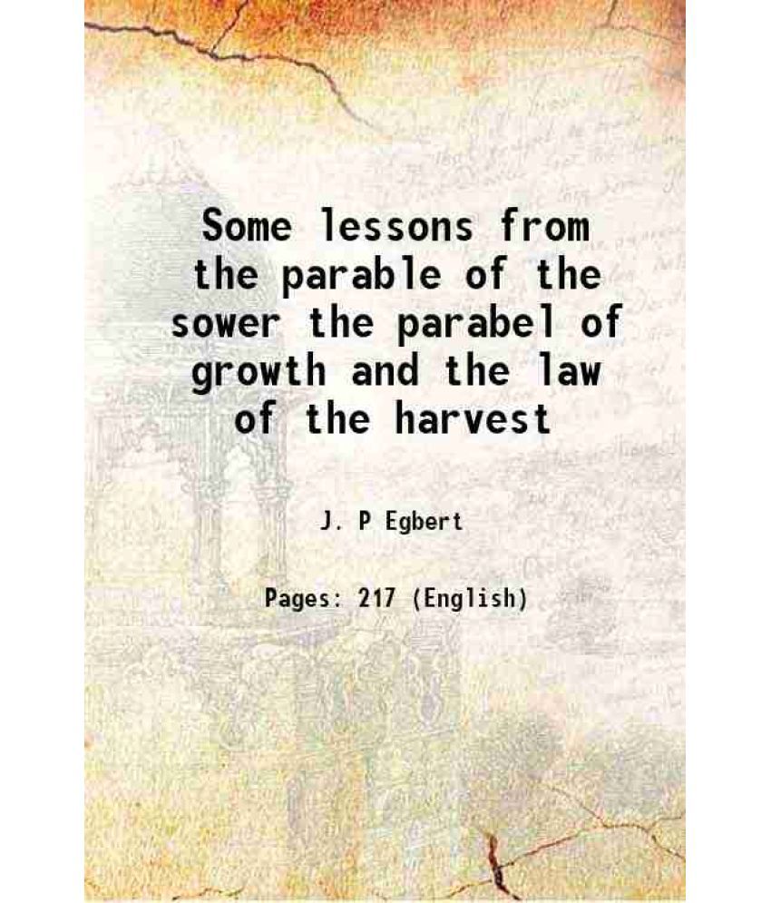     			Some lessons from the parable of the sower the parabel of growth and the law of the harvest 1886