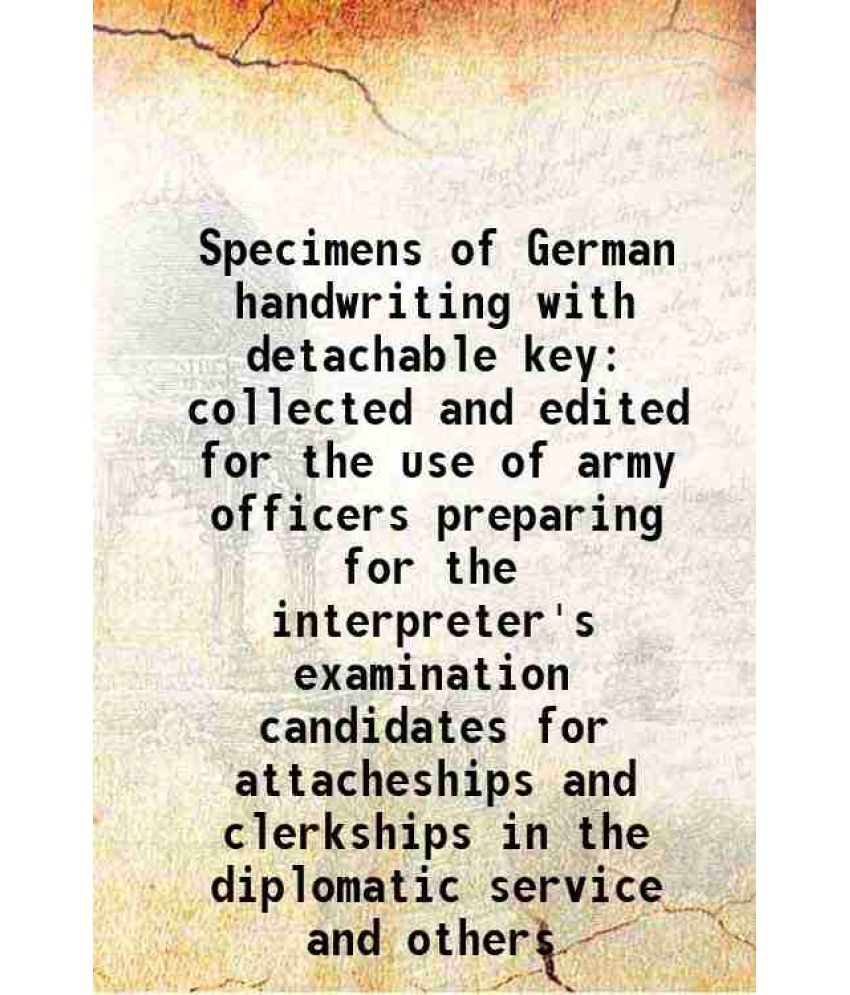     			Specimens of German handwriting with detachable key collected and edited for the use of army officers preparing for the interpreter's examination cand