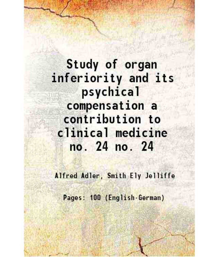     			Study of organ inferiority and its psychical compensation a contribution to clinical medicine Volume no. 24 1917