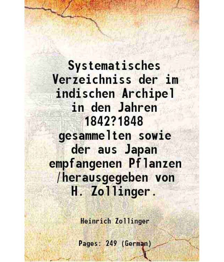     			Systematisches Verzeichniss der im indischen Archipel in den Jahren 1842?1848 gesammelten sowie der aus Japan empfangenen Pflanzen /herausgegeben von