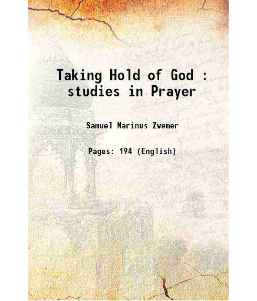     			Taking Hold of God studies on the nature, need and power of prayer