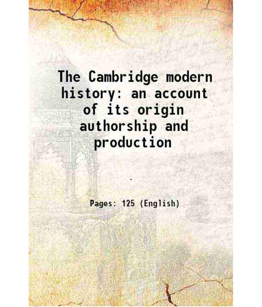     			The Cambridge modern history an account of its origin authorship and production 1907