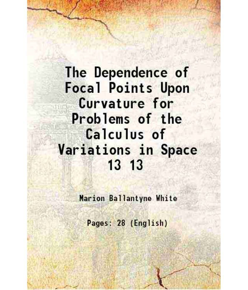     			The Dependence of Focal Points Upon Curvature for Problems of the Calculus of Variations in Space Volume 13 1912