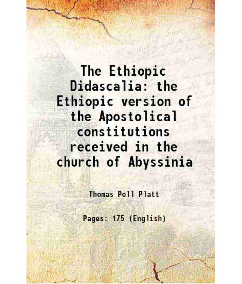     			The Ethiopic Didascalia Or, the Ethiopic version of the Apostolical constitutions, received in the church of Abyssinia 1834