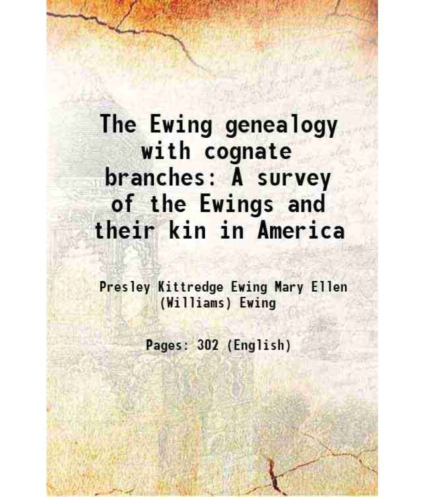     			The Ewing genealogy with cognate branches A survey of the Ewings and their kin in America 1919