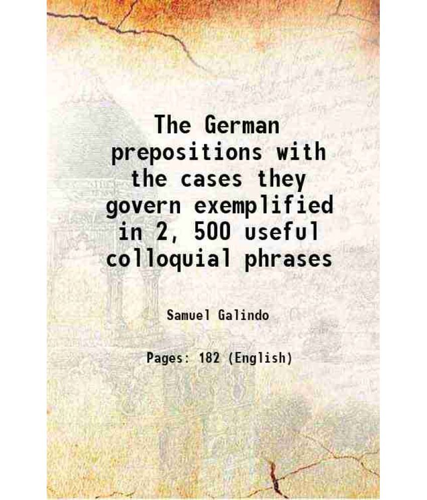     			The German prepositions with the cases they govern exemplified in 2, 500 useful colloquial phrases 1881