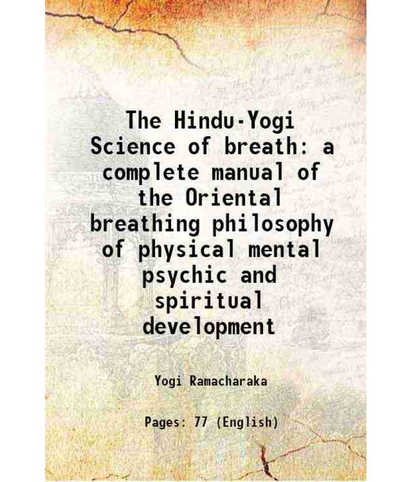     			The Hindu-Yogi Science of breath a complete manual of the Oriental breathing philosophy of physical mental psychic and spiritual development 1905