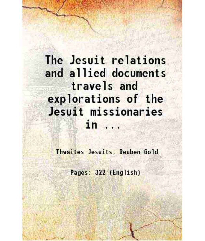     			The Jesuit relations and allied documents travels and explorations of the Jesuit missionaries in New France, 1610-1791 Volume 69 1896