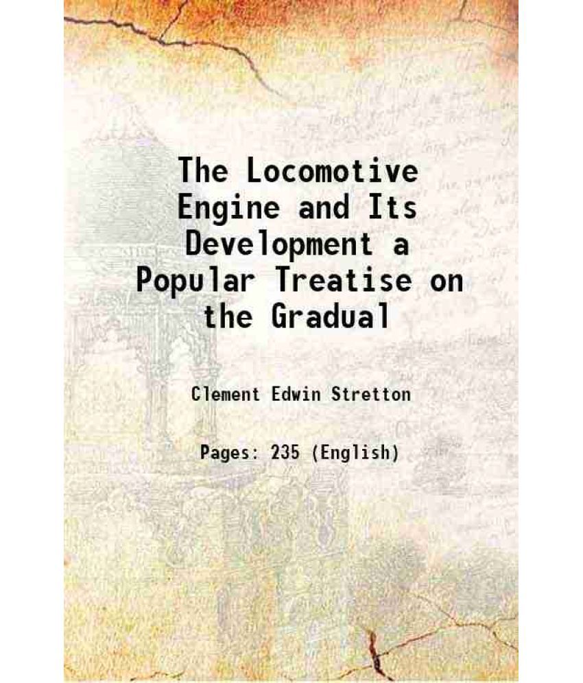     			The Locomotive Engine and Its Development a Popular Treatise on the Gradual 1892