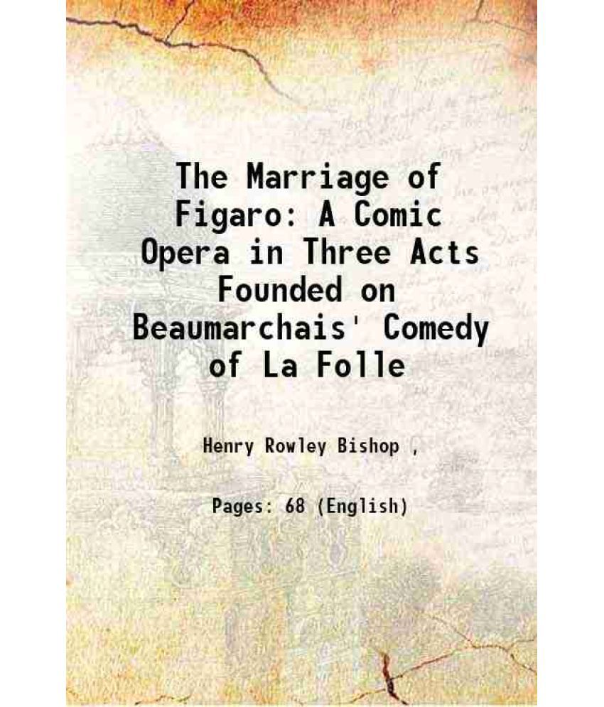     			The Marriage of Figaro A Comic Opera in Three Acts Founded on Beaumarchais' Comedy of La Folle 1819