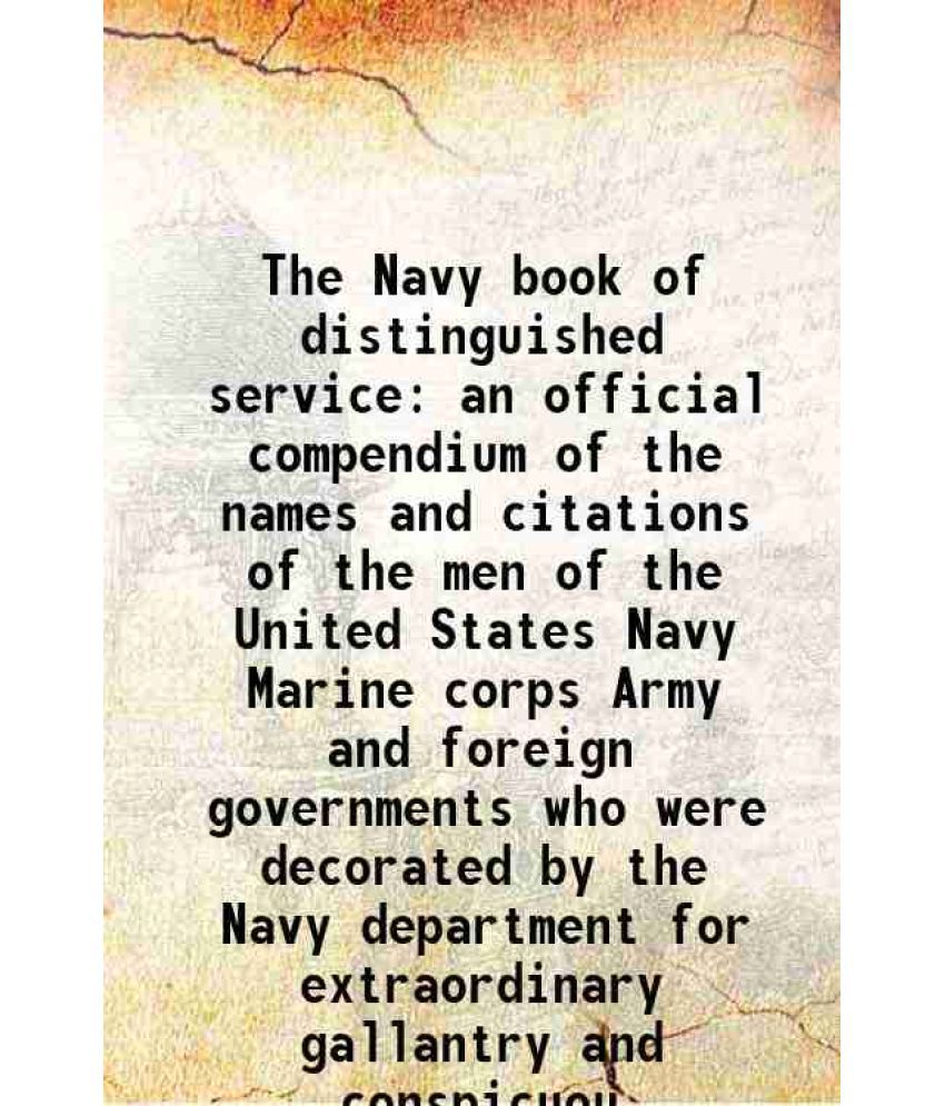     			The Navy book of distinguished service an official compendium of the names and citations of the men of the United States Navy Marine corps Army and fo