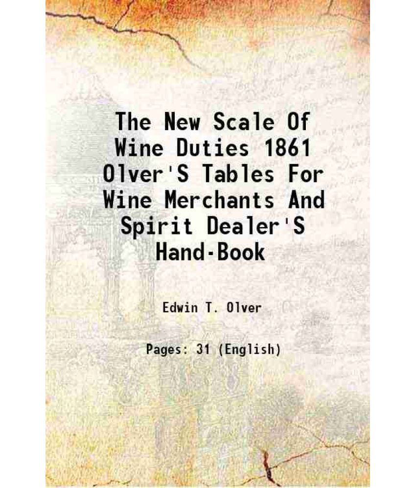     			The New Scale Of Wine Duties 1861 Olver'S Tables For Wine Merchants And Spirit Dealer'S Hand-Book 1861