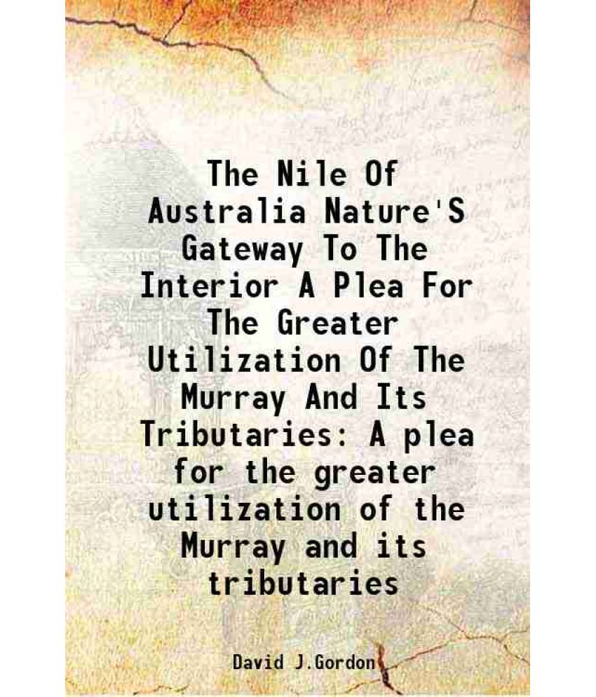     			The Nile Of Australia Nature'S Gateway To The Interior A Plea For The Greater Utilization Of The Murray And Its Tributaries A plea for the greater uti