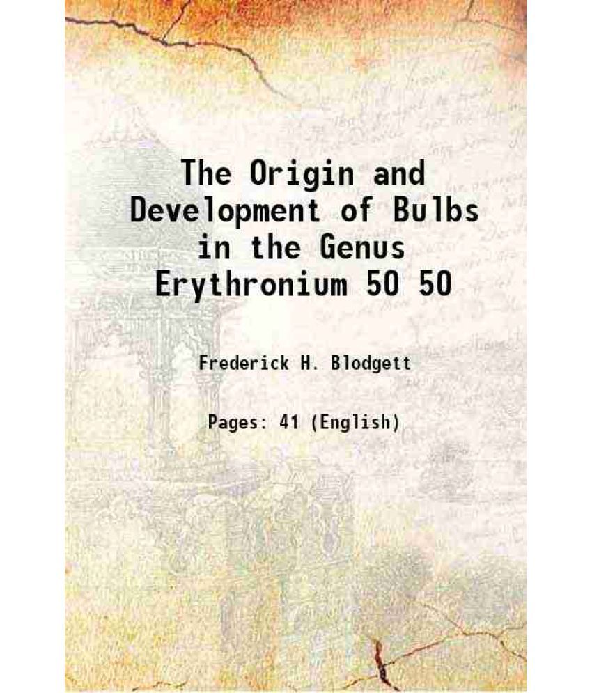     			The Origin and Development of Bulbs in the Genus Erythronium Volume 50 1910