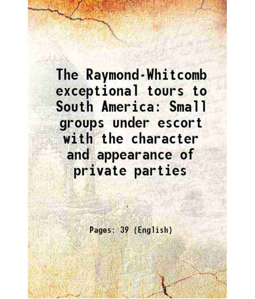     			The Raymond-Whitcomb exceptional tours to South America Small groups under escort with the character and appearance of private parties 1917