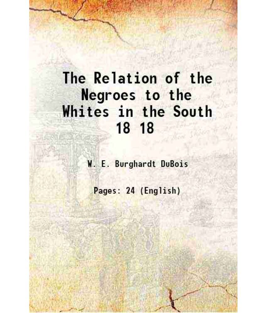     			The Relation of the Negroes to the Whites in the South Volume 18 1901