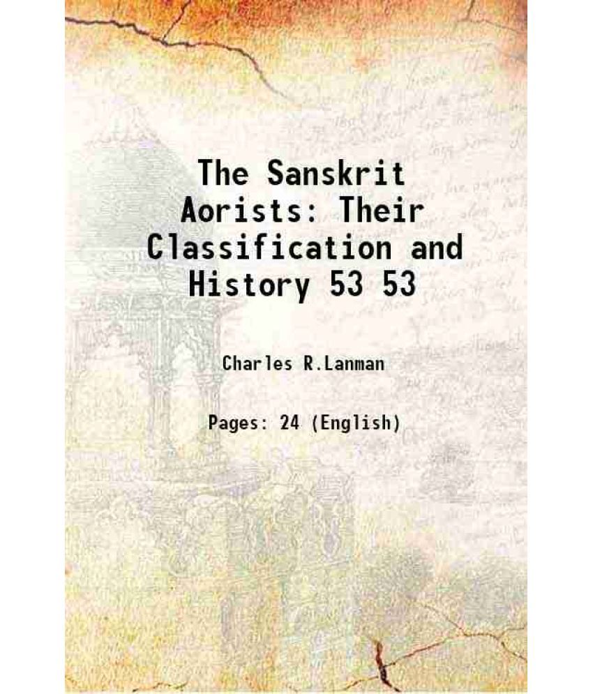     			The Sanskrit Aorists Their Classification and History Volume 53 1922