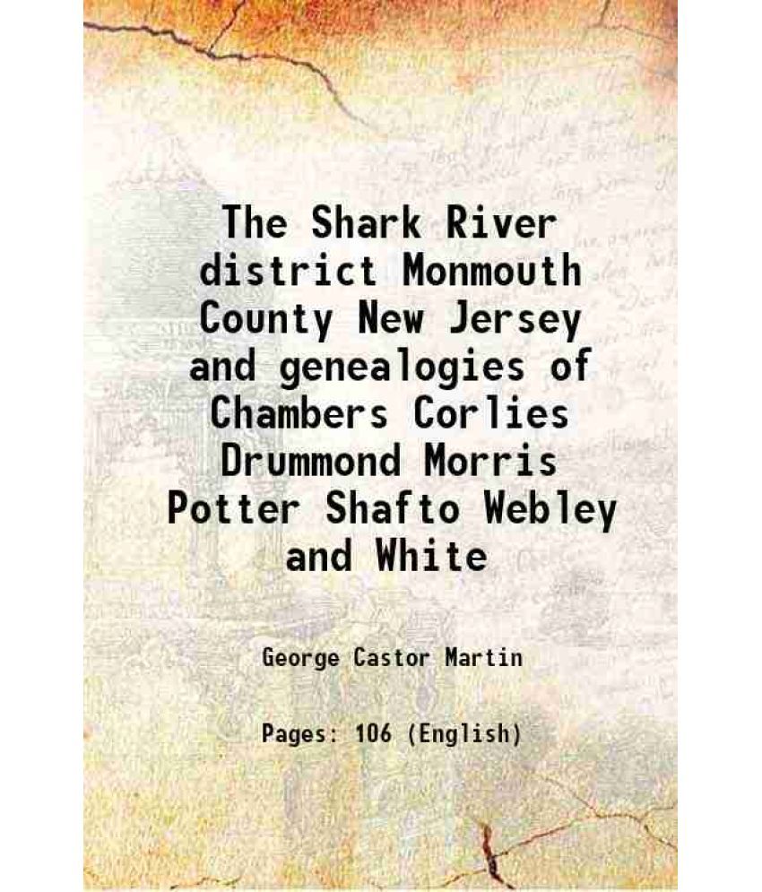     			The Shark River district Monmouth County New Jersey and genealogies of Chambers Corlies Drummond Morris Potter Shafto Webley and White 1914