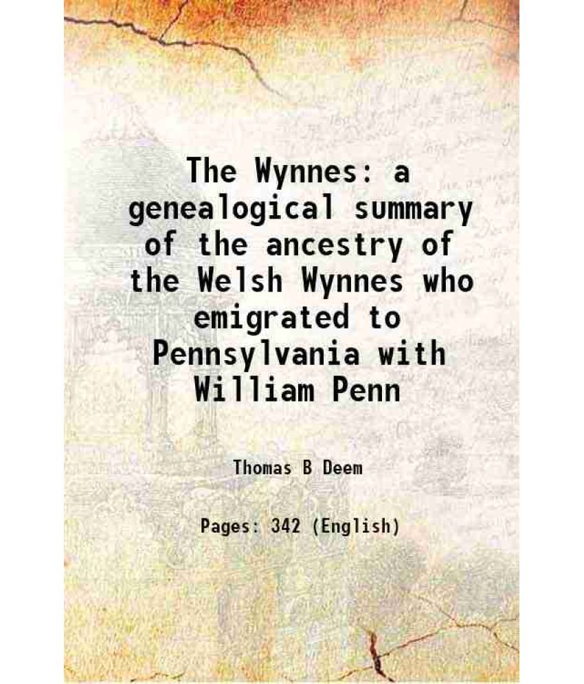     			The Wynnes a genealogical summary of the ancestry of the Welsh Wynnes who emigrated to Pennsylvania with William Penn 1907