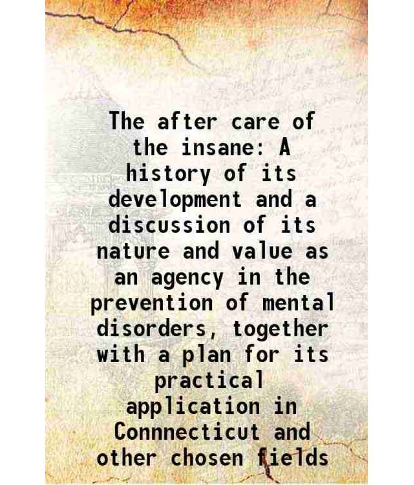     			The after care of the insane A history of its development and a discussion of its nature and value as an agency in the prevention of mental disorders,