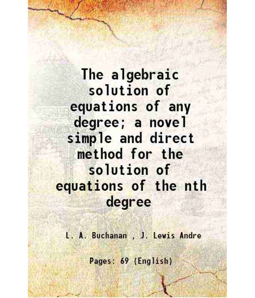     			The algebraic solution of equations of any degree; a novel simple and direct method for the solution of equations of the nth degree 1899