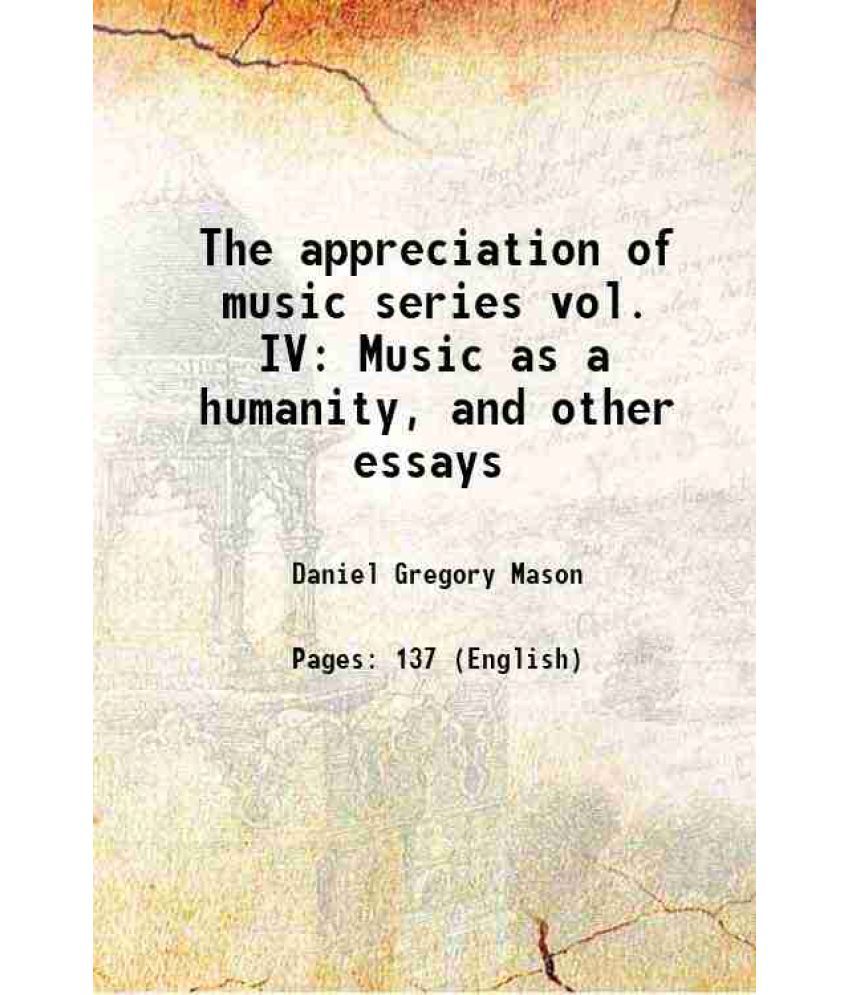     			The appreciation of music series vol. IV: Music as a humanity, and other essays 1921