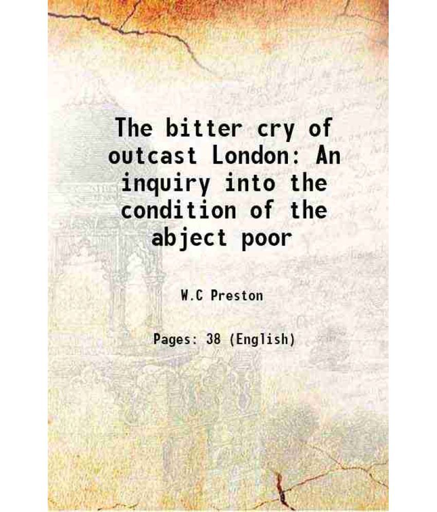     			The bitter cry of outcast London An inquiry into the condition of the abject poor Volume Talbot Collection of British Pamphlets 1883