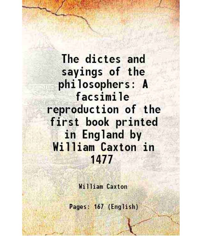     			The dictes and sayings of the philosophers A facsimile reproduction of the first book printed in England by William Caxton in 1477 1877