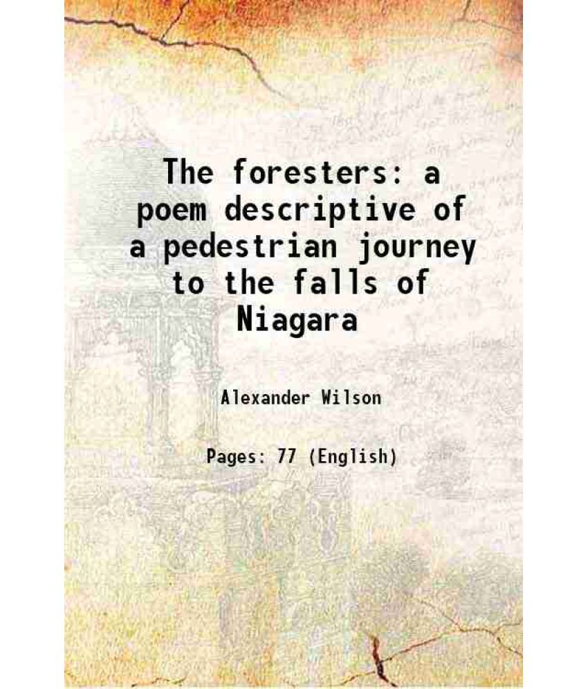     			The foresters a poem descriptive of a pedestrian journey to the falls of Niagara 1825