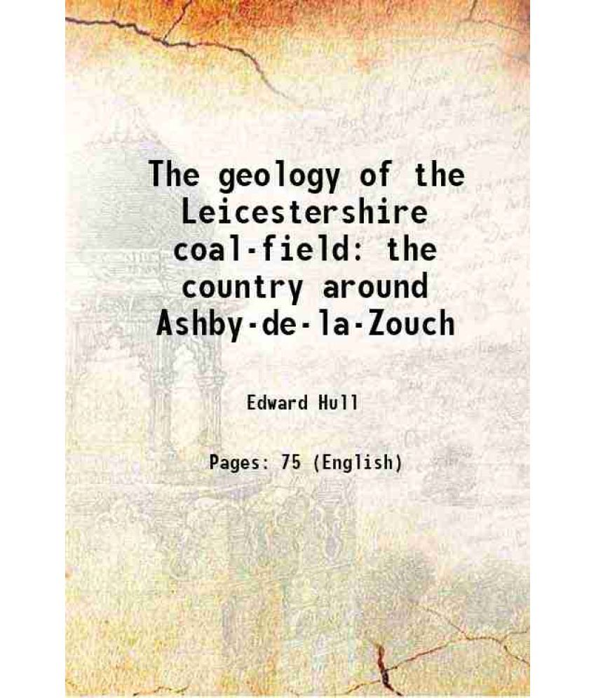     			The geology of the Leicestershire coal-field the country around Ashby-de-la-Zouch 1860