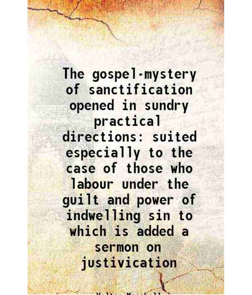     			The gospel mystery of sanctification opened in sundry practical directions 1815