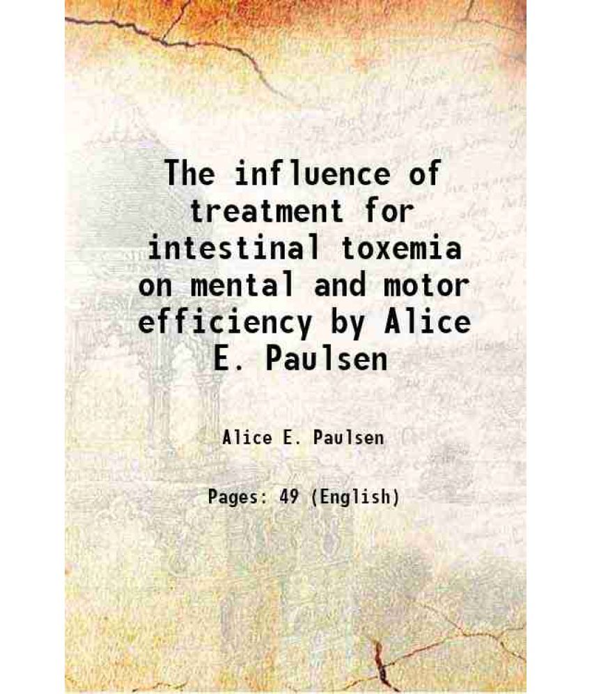     			The influence of treatment for intestinal toxemia on mental and motor efficiency by Alice E. Paulsen 1924