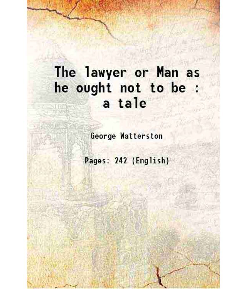     			The lawyer or Man as he ought not to be : a tale 1808