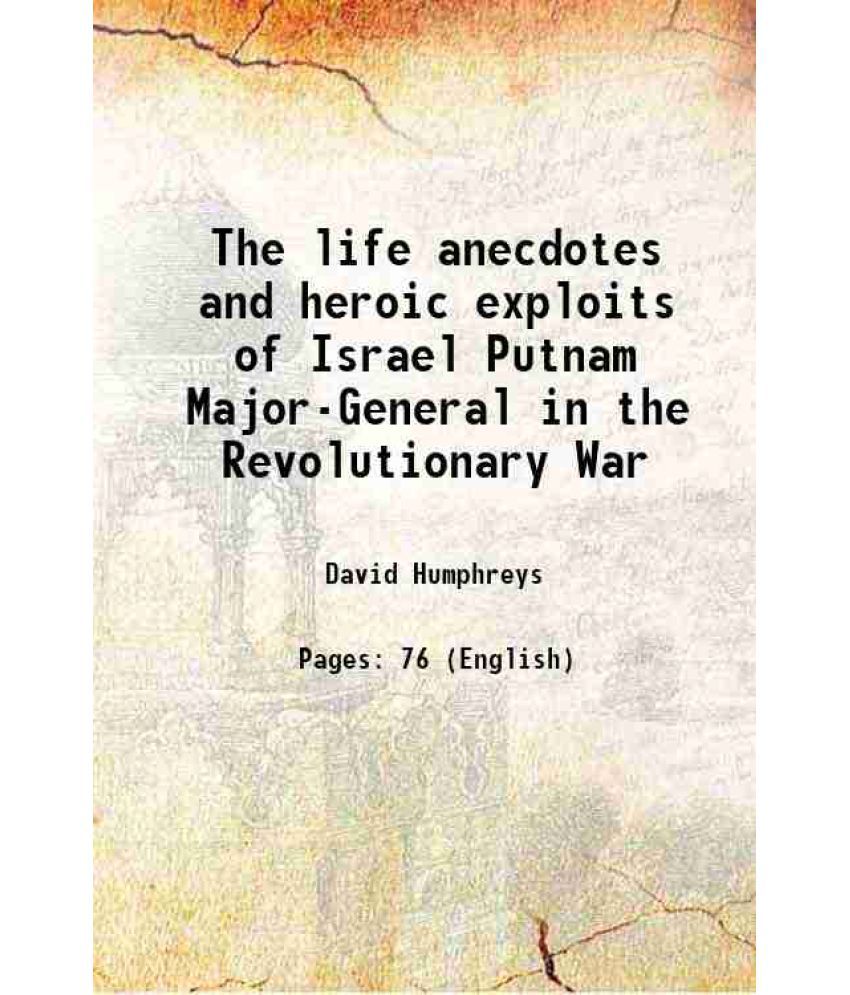     			The life anecdotes and heroic exploits of Israel Putnam Major-General in the Revolutionary War 1849