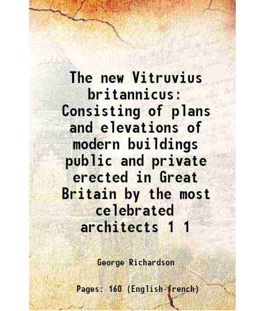     			The new Vitruvius britannicus Consisting of plans and elevations of modern buildings public and private erected in Great Britain by the most celebrate