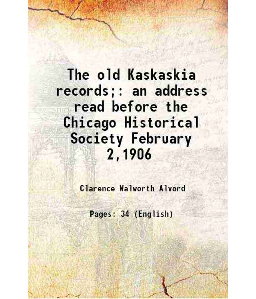     			The old Kaskaskia records; an address read before the Chicago Historical Society February 2,1906 1906