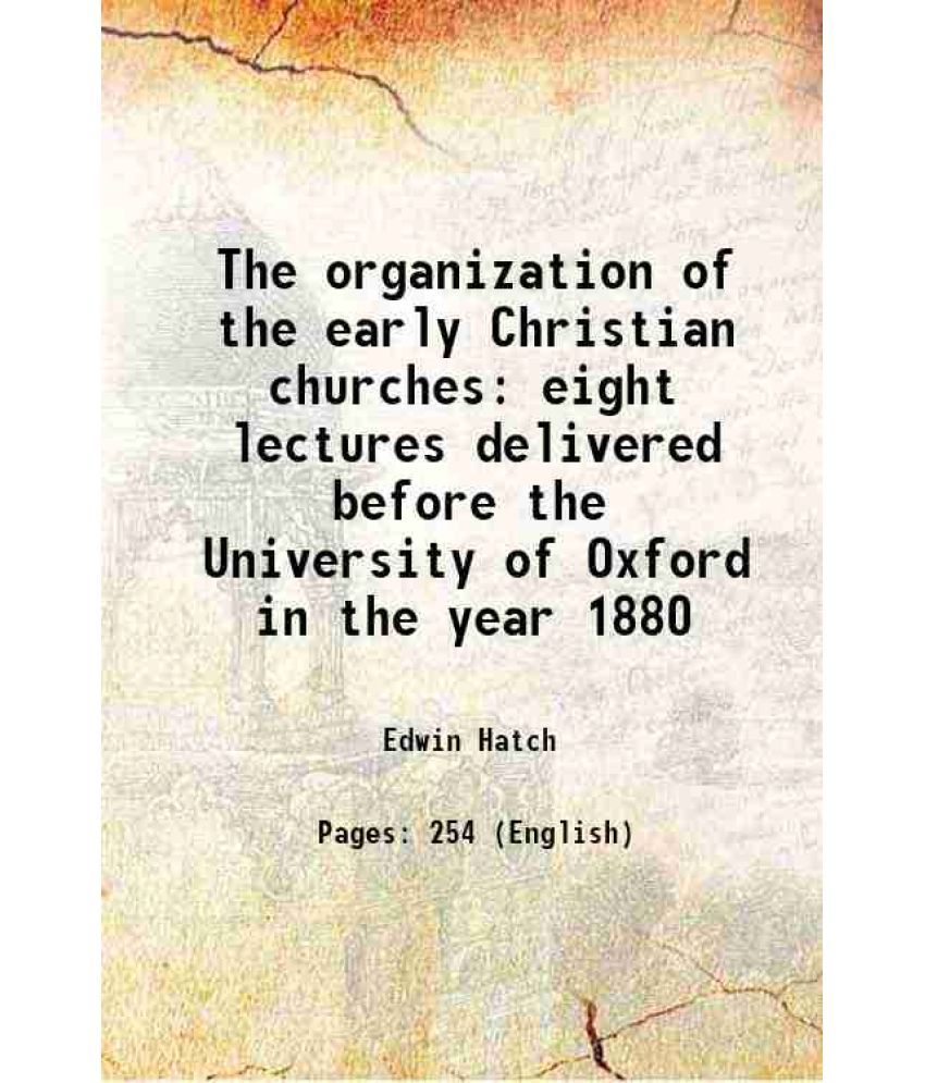     			The organization of the early Christian churches eight lectures delivered before the University of Oxford in the year 1880 1888