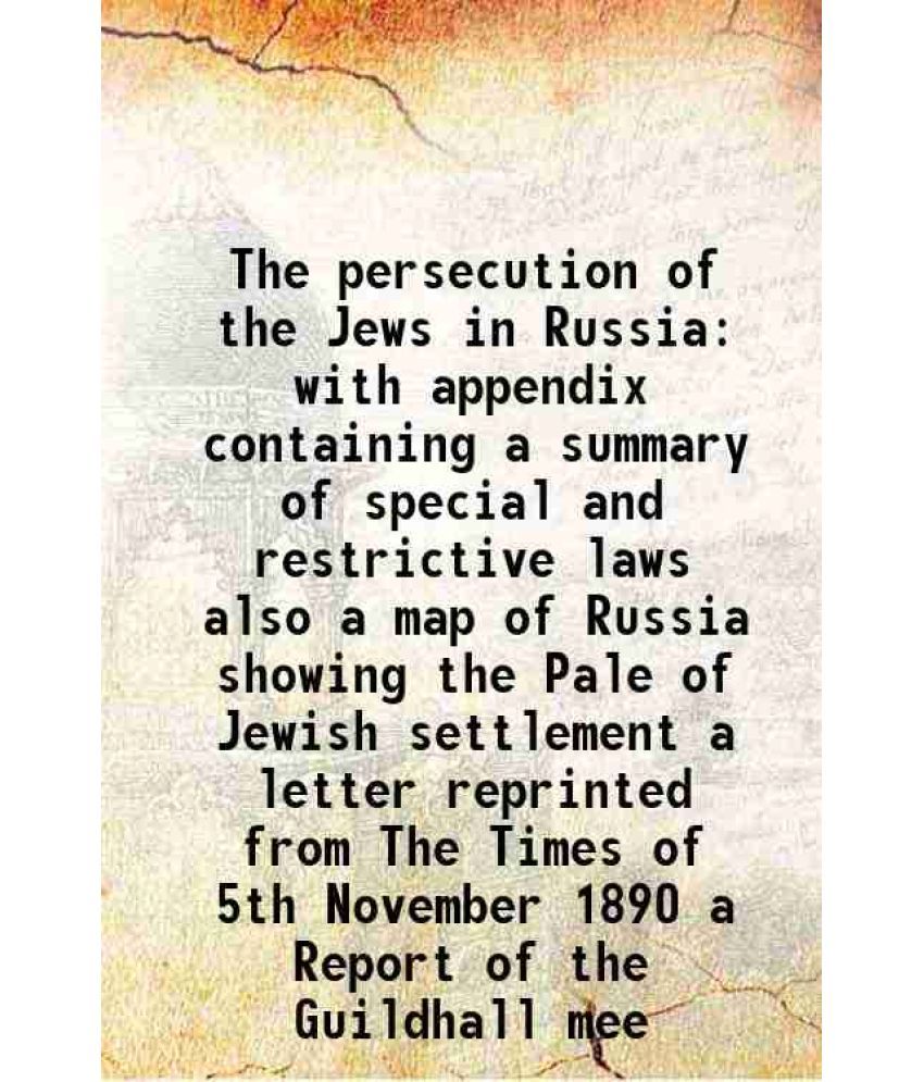     			The persecution of the Jews in Russia with appendix containing a summary of special and restrictive laws 1891