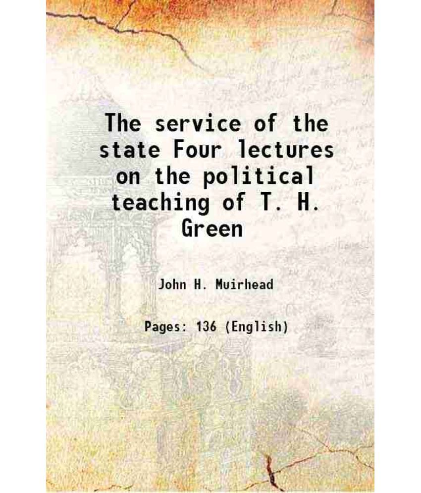    			The service of the state Four lectures on the political teaching of T. H. Green 1908