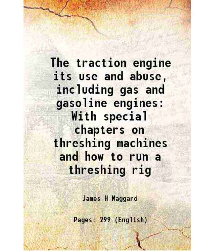     			The traction engine its use and abuse, including gas and gasoline engines With special chapters on threshing machines and how to run a threshing rig 1