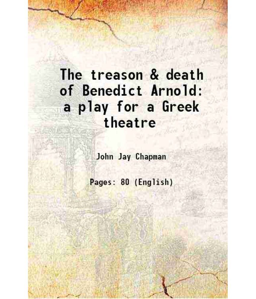     			The treason & death of Benedict Arnold a play for a Greek theatre 1910