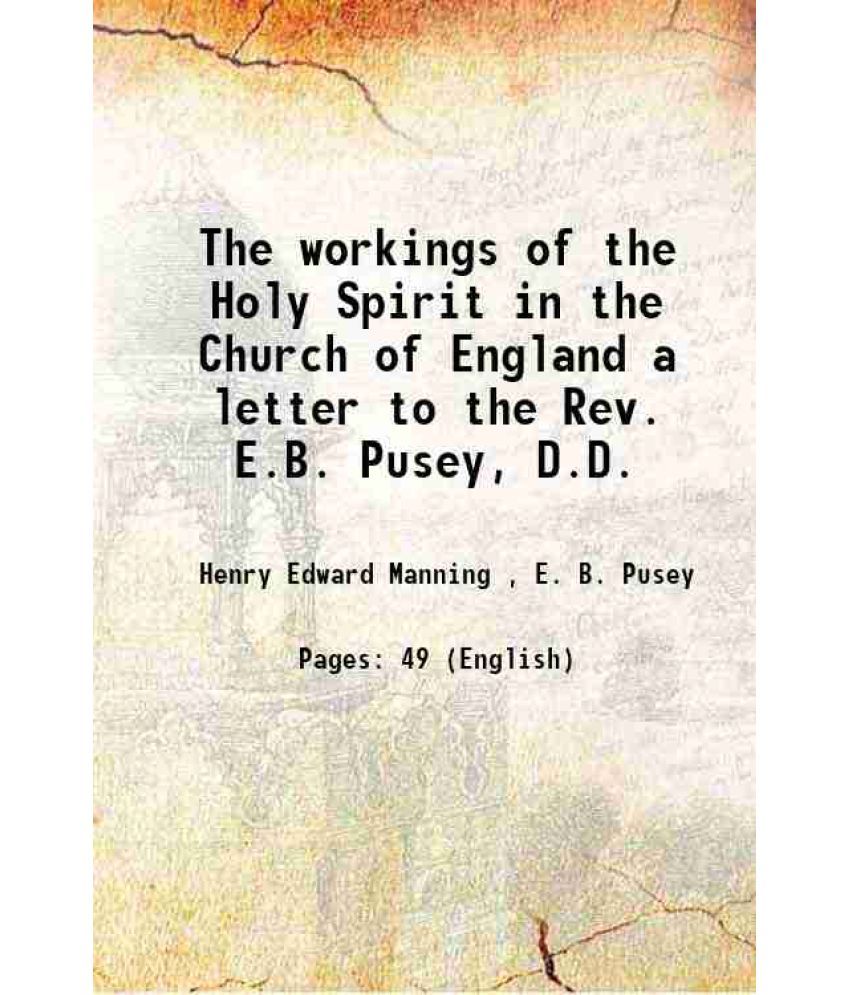     			The workings of the Holy Spirit in the Church of England a letter to the Rev. E.B. Pusey, D.D. 1864