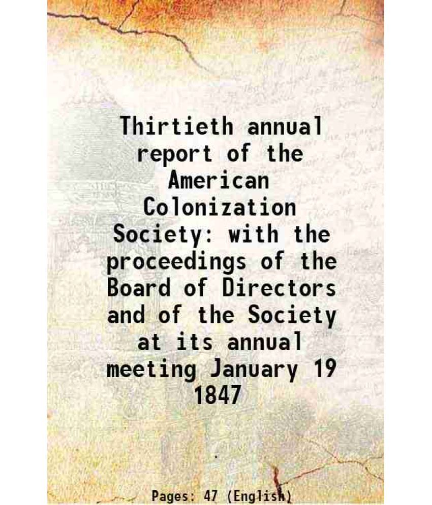     			Thirtieth annual report of the American Colonization Society with the proceedings of the Board of Directors and of the Society at its annual meeting J