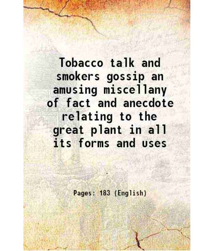     			Tobacco talk and smokers gossip an amusing miscellany of fact and anecdote relating to the great plant in all its forms and uses 1884