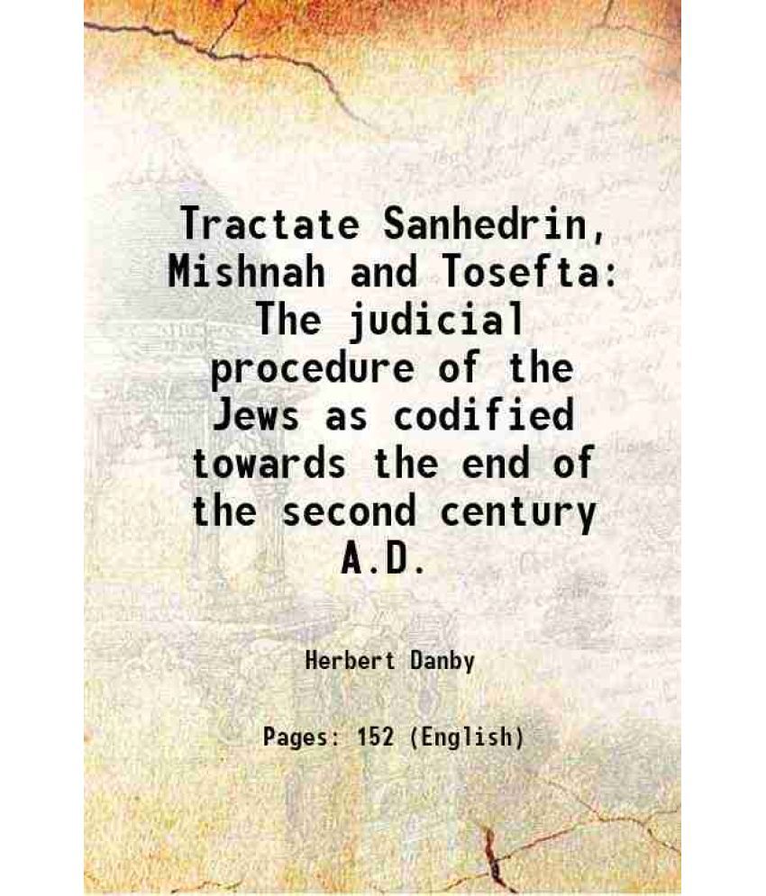     			Tractate Sanhedrin, Mishnah and Tosefta The judicial procedure of the Jews as codified towards the end of the second century A.D. 1919